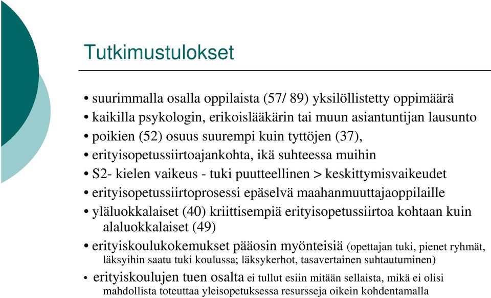 maahanmuuttajaoppilaille yläluokkalaiset (40) kriittisempiä erityisopetussiirtoa kohtaan kuin alaluokkalaiset (49) erityiskoulukokemukset pääosin myönteisiä (opettajan tuki, pienet ryhmät,