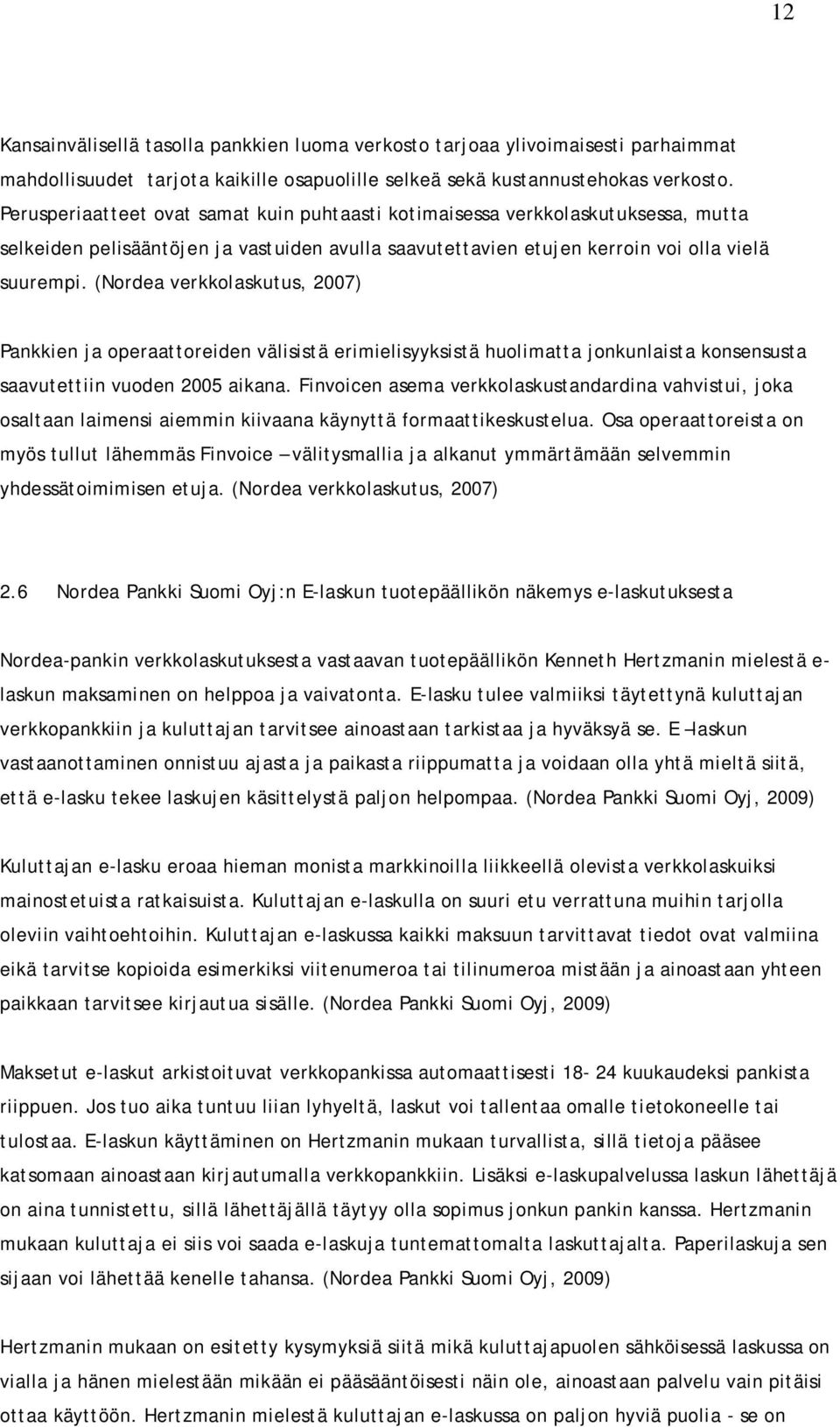 (Nordea verkkolaskutus, 2007) Pankkien ja operaattoreiden välisistä erimielisyyksistä huolimatta jonkunlaista konsensusta saavutettiin vuoden 2005 aikana.