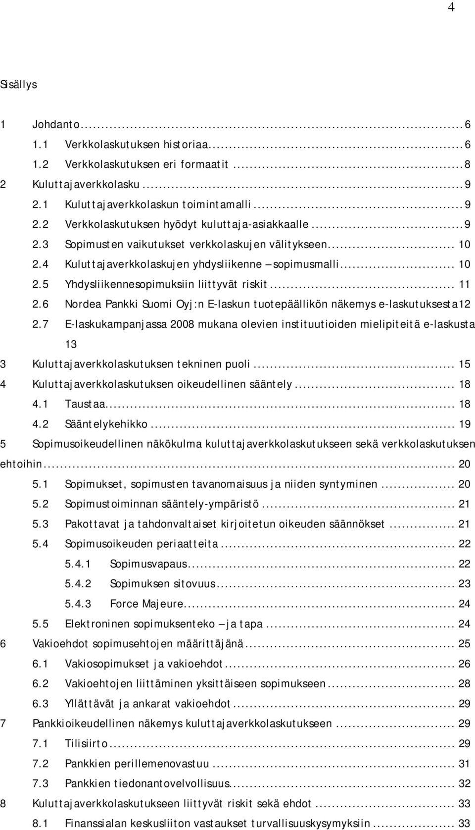 6 Nordea Pankki Suomi Oyj:n E-laskun tuotepäällikön näkemys e-laskutuksesta 12 2.