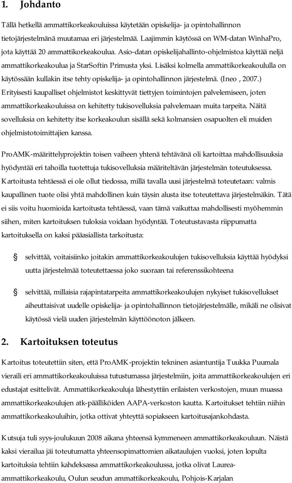 Lisäksi kolmella ammattikorkeakoululla on käytössään kullakin itse tehty opiskelija- ja opintohallinnon järjestelmä. (Ineo, 2007.