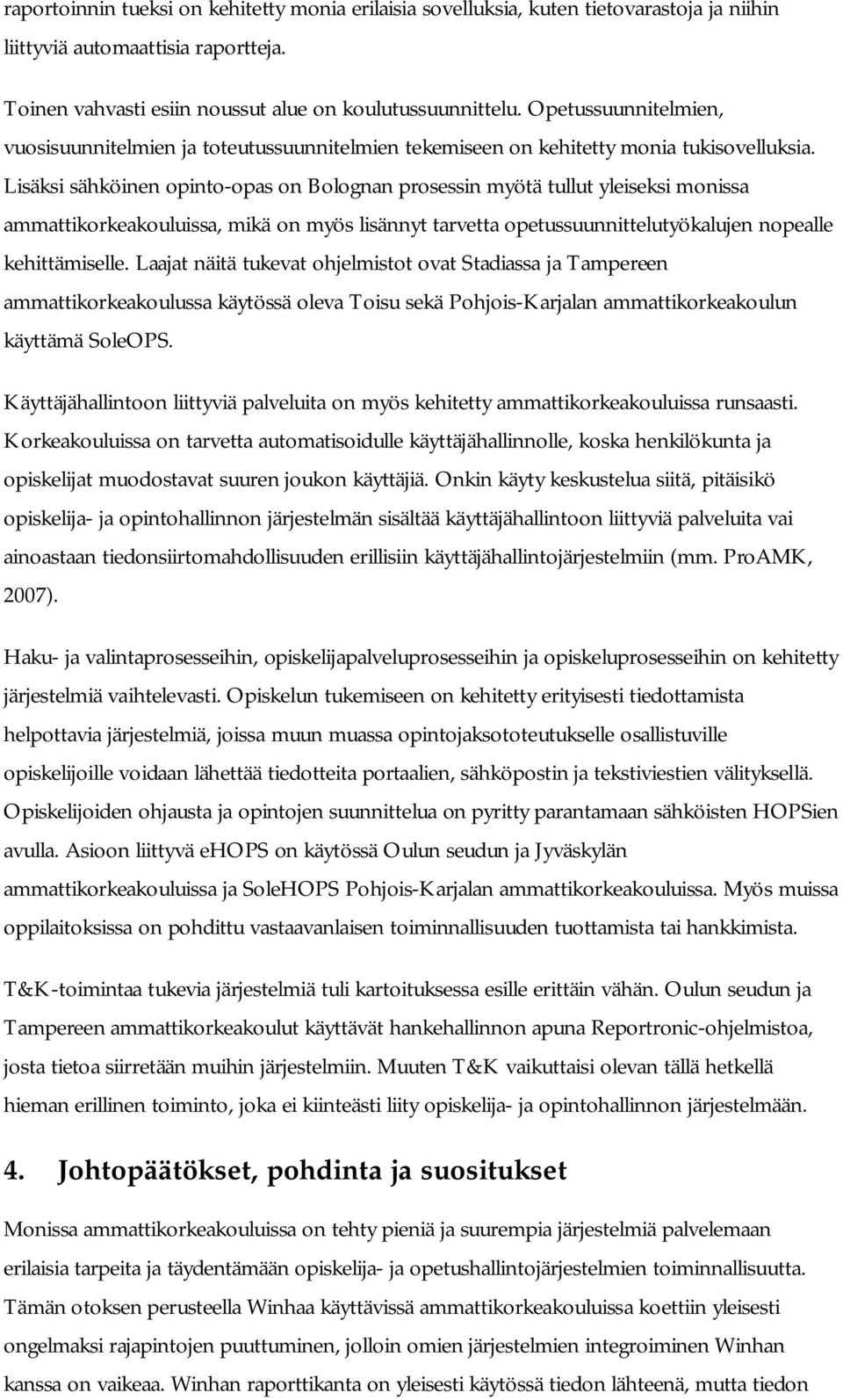 Lisäksi sähköinen opinto-opas on Bolognan prosessin myötä tullut yleiseksi monissa ammattikorkeakouluissa, mikä on myös lisännyt tarvetta opetussuunnittelutyökalujen nopealle kehittämiselle.