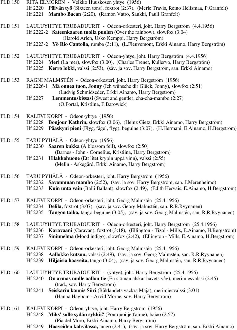 4.1956) Hf 2222-2 Sateenkaaren tuolla puolen (Over the rainbow), slowfox (3:04) (Harold Arlen, Usko Kemppi, Harry Bergström) Hf 2223-2 Yö Rio Cantolla, rumba (3:11), (L.