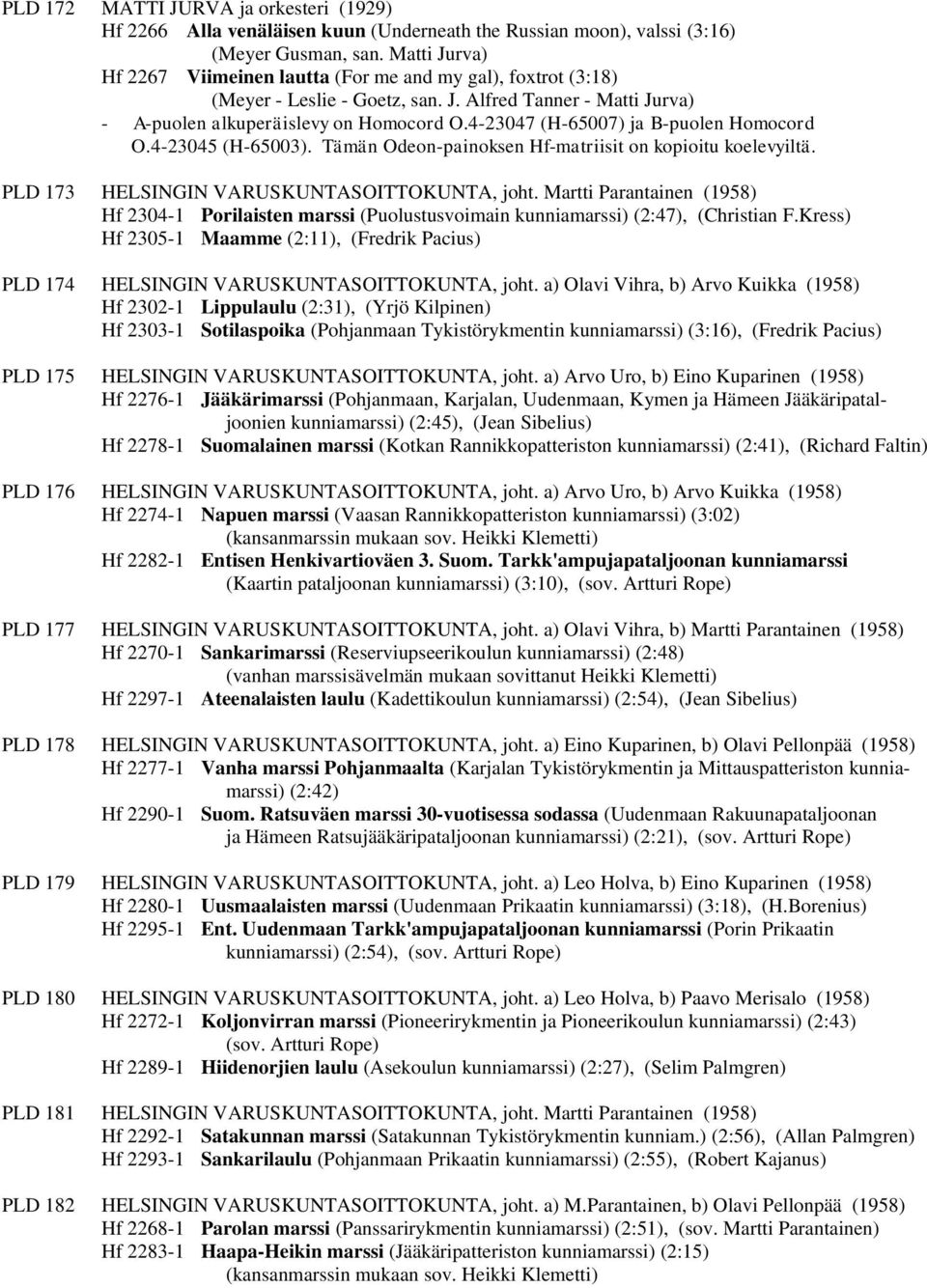 4-23047 (H-65007) ja B-puolen Homocord O.4-23045 (H-65003). Tämän Odeon-painoksen Hf-matriisit on kopioitu koelevyiltä. PLD 173 HELSINGIN VARUSKUNTASOITTOKUNTA, joht.