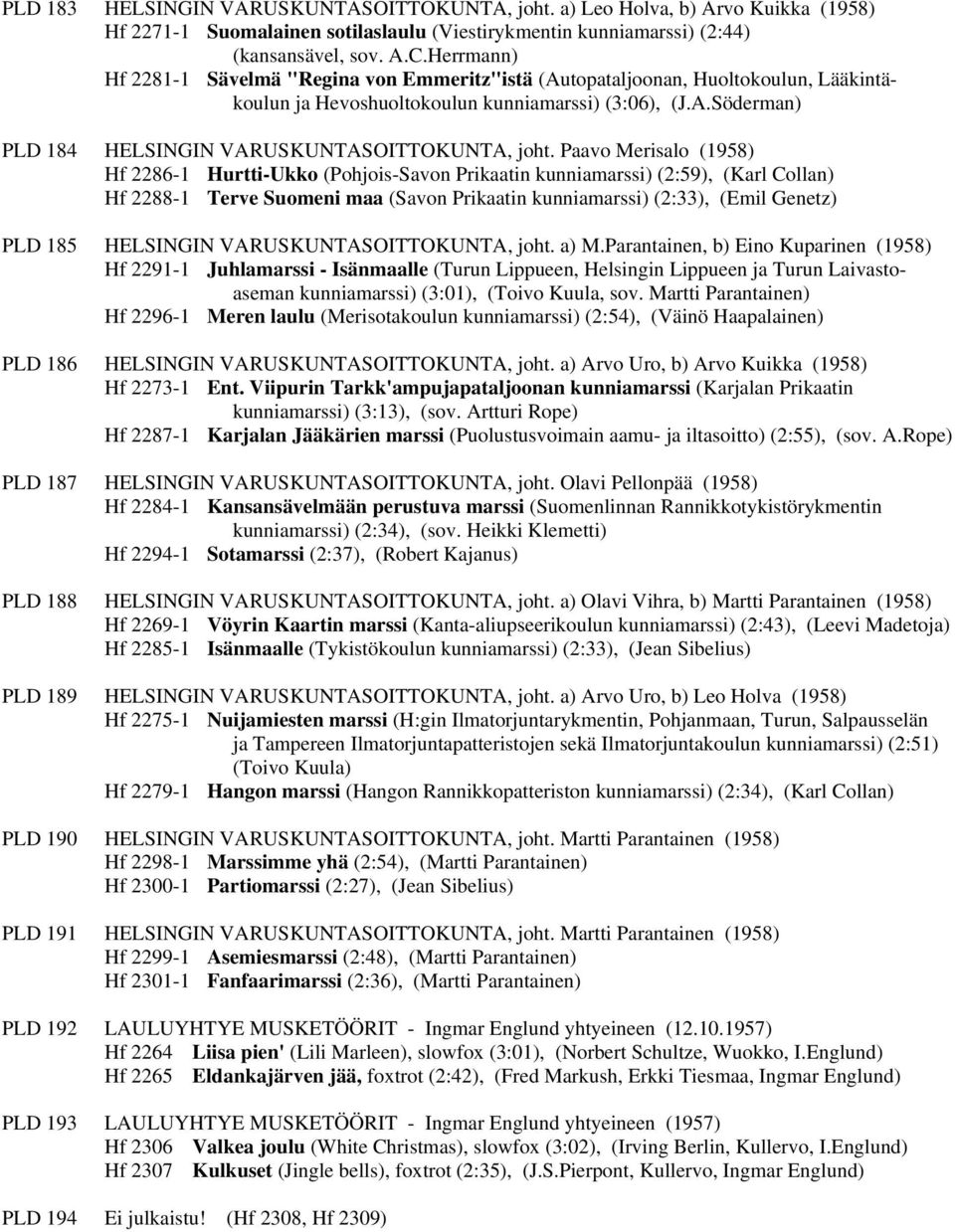 Paavo Merisalo (1958) Hf 2286-1 Hurtti-Ukko (Pohjois-Savon Prikaatin kunniamarssi) (2:59), (Karl Collan) Hf 2288-1 Terve Suomeni maa (Savon Prikaatin kunniamarssi) (2:33), (Emil Genetz) PLD 185