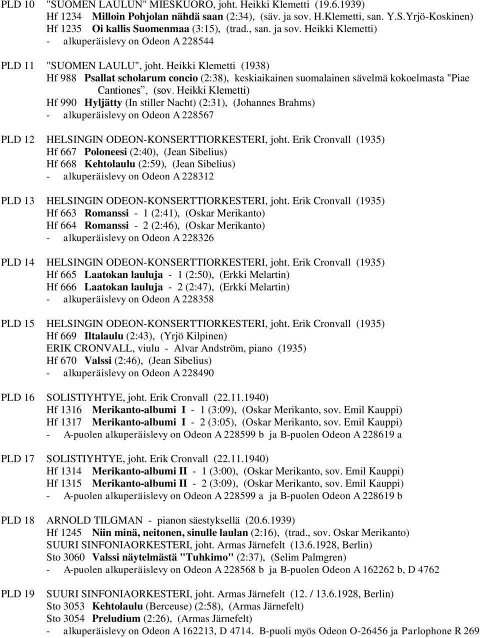 Heikki Klemetti (1938) Hf 988 Psallat scholarum concio (2:38), keskiaikainen suomalainen sävelmä kokoelmasta "Piae Cantiones, (sov.