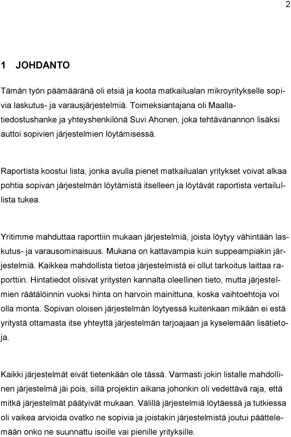 Raportista koostui lista, jonka avulla pienet matkailualan yritykset voivat alkaa pohtia sopivan järjestelmän löytämistä itselleen ja löytävät raportista vertailullista tukea.