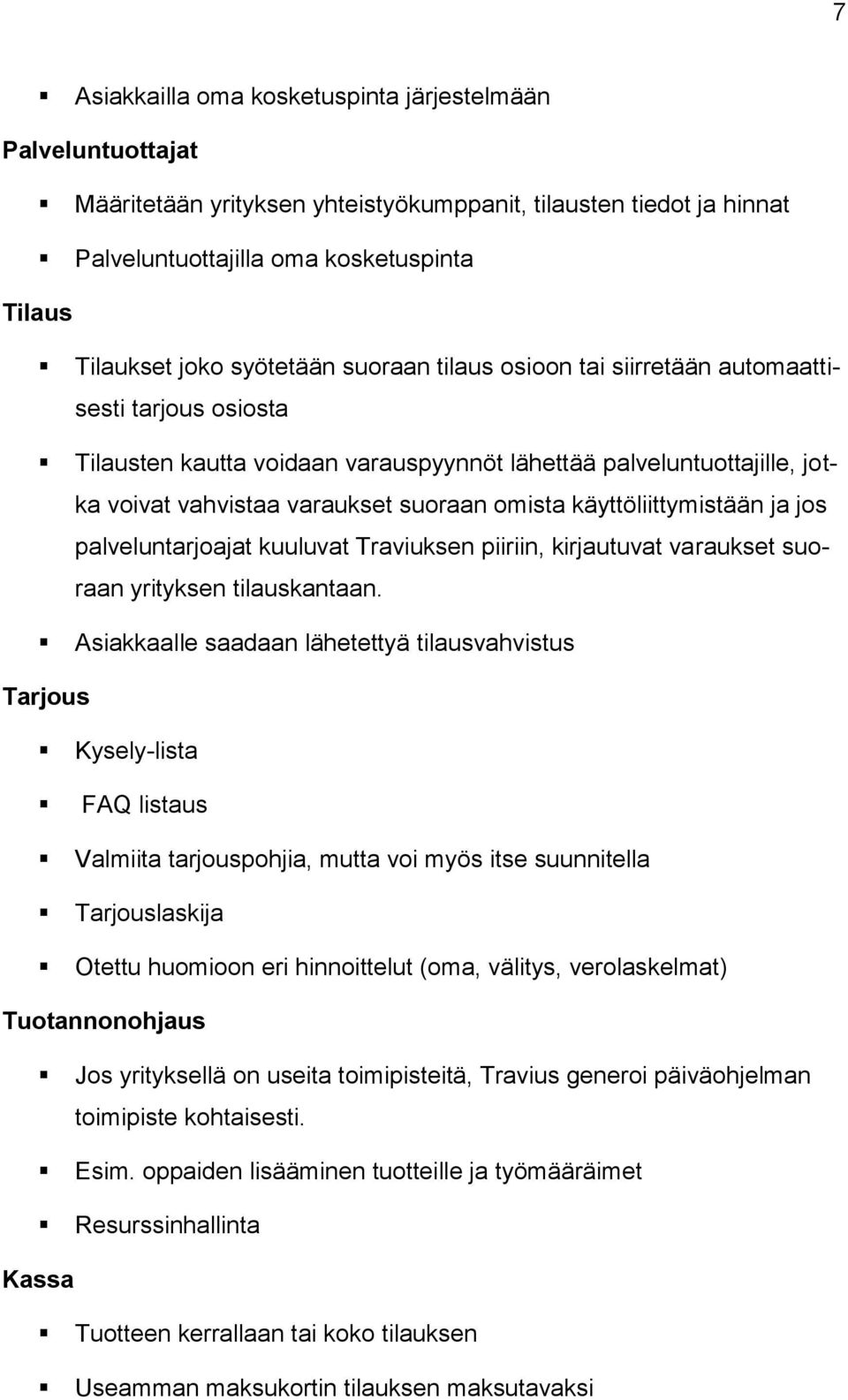 käyttöliittymistään ja jos palveluntarjoajat kuuluvat Traviuksen piiriin, kirjautuvat varaukset suoraan yrityksen tilauskantaan.