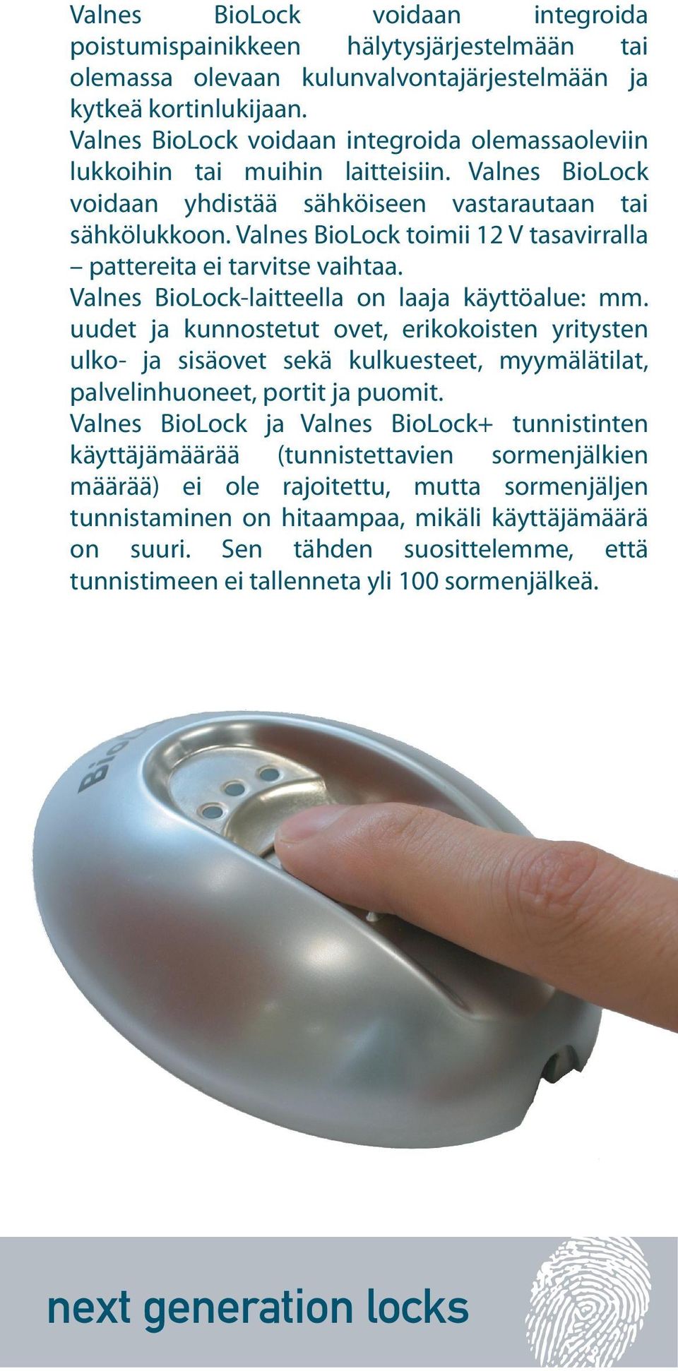 Valnes BioLock toimii 12 V tasavirralla pattereita ei tarvitse vaihtaa. Valnes BioLock-laitteella on laaja käyttöalue: mm.