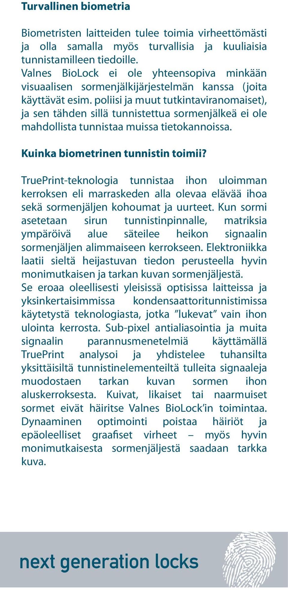 poliisi ja muut tutkintaviranomaiset), ja sen tähden sillä tunnistettua sormenjälkeä ei ole mahdollista tunnistaa muissa tietokannoissa. Kuinka biometrinen tunnistin toimii?