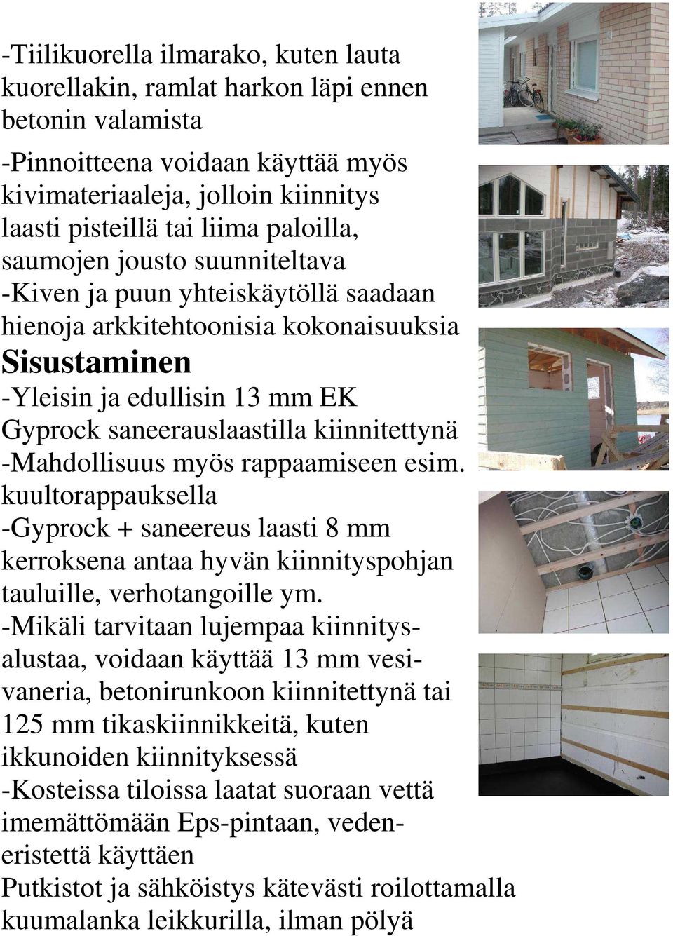 kiinnitettynä -Mahdollisuus myös rappaamiseen esim. kuultorappauksella -Gyprock + saneereus laasti 8 mm kerroksena antaa hyvän kiinnityspohjan tauluille, verhotangoille ym.