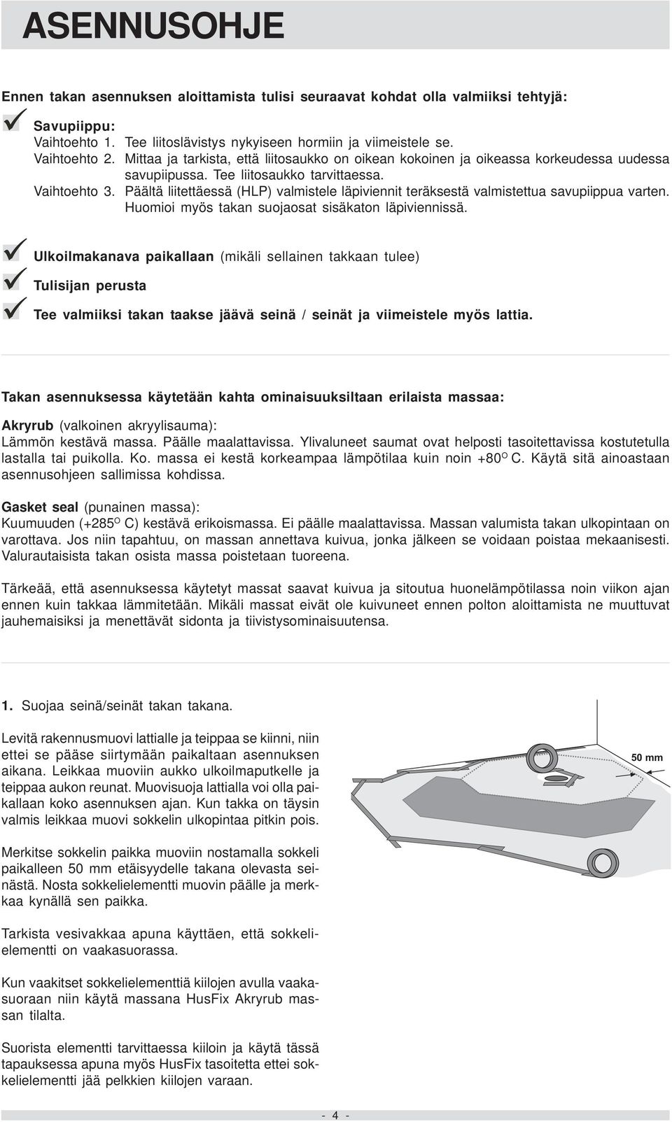 Päältä liitettäessä (HLP) valmistele läpiviennit teräksestä valmistettua savupiippua varten. Huomioi myös takan suojaosat sisäkaton läpiviennissä.