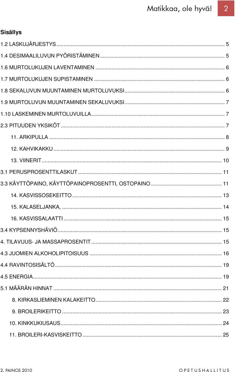 3 KÄYTTÖPAINO, KÄYTTÖPAINOPROSENTTI, OSTOPAINO... 11 14. KASVISSOSEKEITTO... 13 15. KALASELJANKA,... 14 16. KASVISSALAATTI... 15 3.4 KYPSENNYSHÄVIÖ... 15 4. TILAVUUS- JA MASSAPROSENTIT... 15 4.3 JUOMIEN ALKOHOLIPITOISUUS.