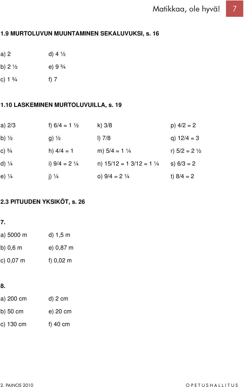 19 a) 2/3 f) 6/4 = 1 ½ k) 3/8 p) 4/2 = 2 b) ½ g) ½ l) 7/8 q) 12/4 = 3 c) ¾ h) 4/4 = 1 m) 5/4 = 1 ¼ r) 5/2 = 2 ½ d) ¼ i)