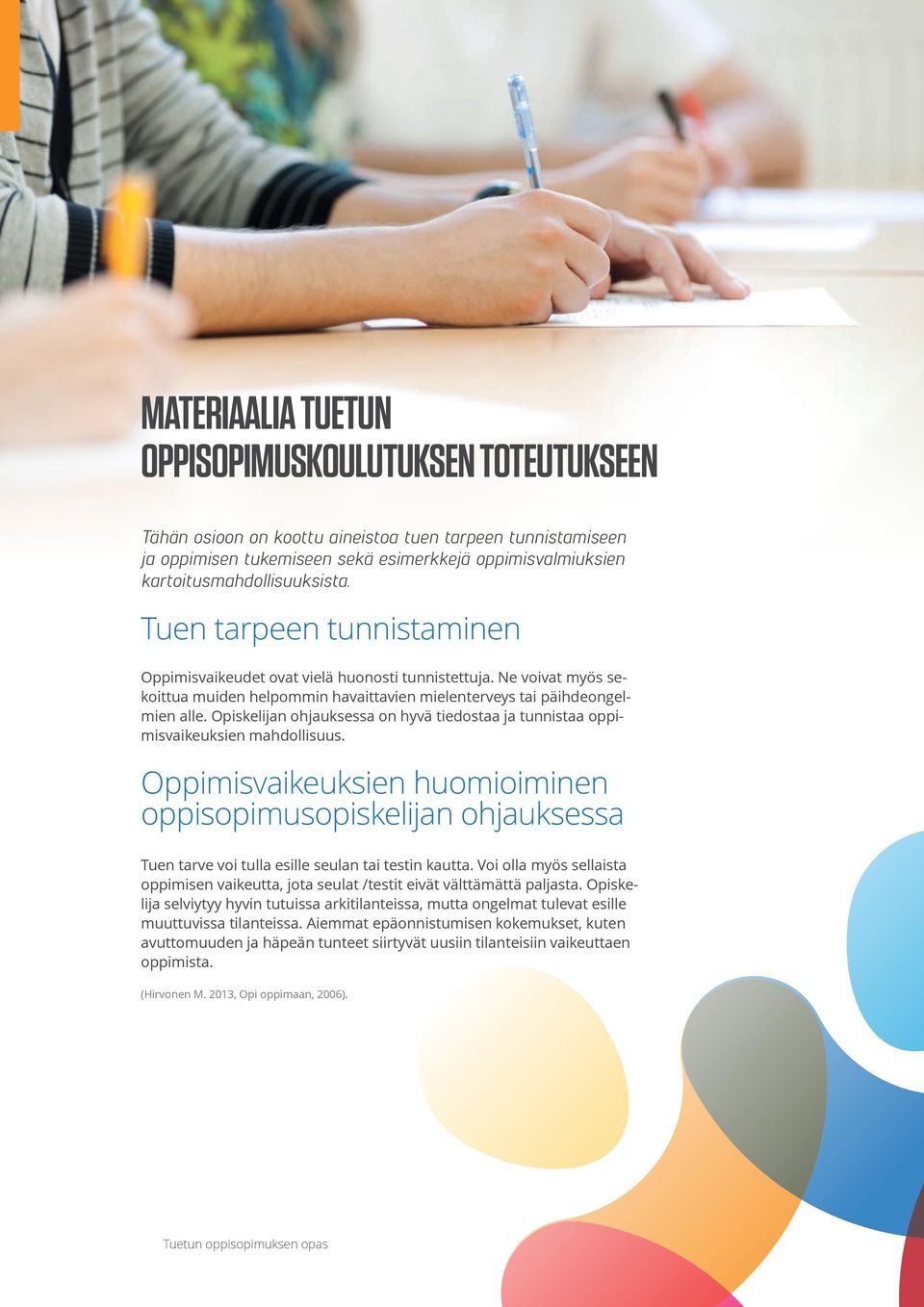 Ne voivat myös sekoittua muiden helpommin havaittavien mielenterveys tai päihdeongelmien alle. Opiskelijan ohjauksessa on hyvä tiedostaa ja tunnistaa oppimisvaikeuksien mahdollisuus.