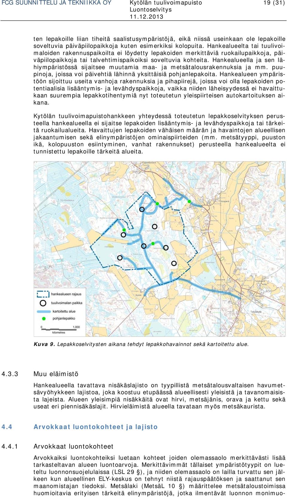 Hankealueella ja sen lähiympäristössä sijaitsee muutamia maa- ja metsätalousrakennuksia ja mm. puupinoja, joissa voi päivehtiä lähinnä yksittäisiä pohjanlepakoita.