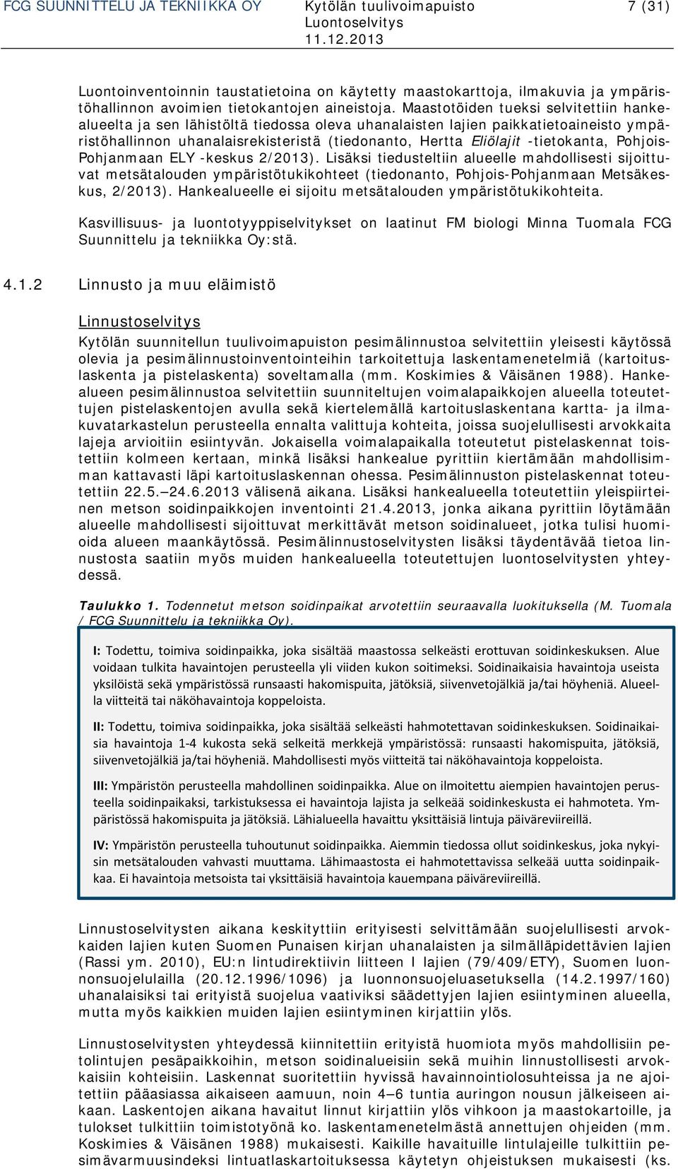 -tietokanta, Pohjois- Pohjanmaan ELY -keskus 2/2013). Lisäksi tiedusteltiin alueelle mahdollisesti sijoittuvat metsätalouden ympäristötukikohteet (tiedonanto, Pohjois-Pohjanmaan Metsäkeskus, 2/2013).