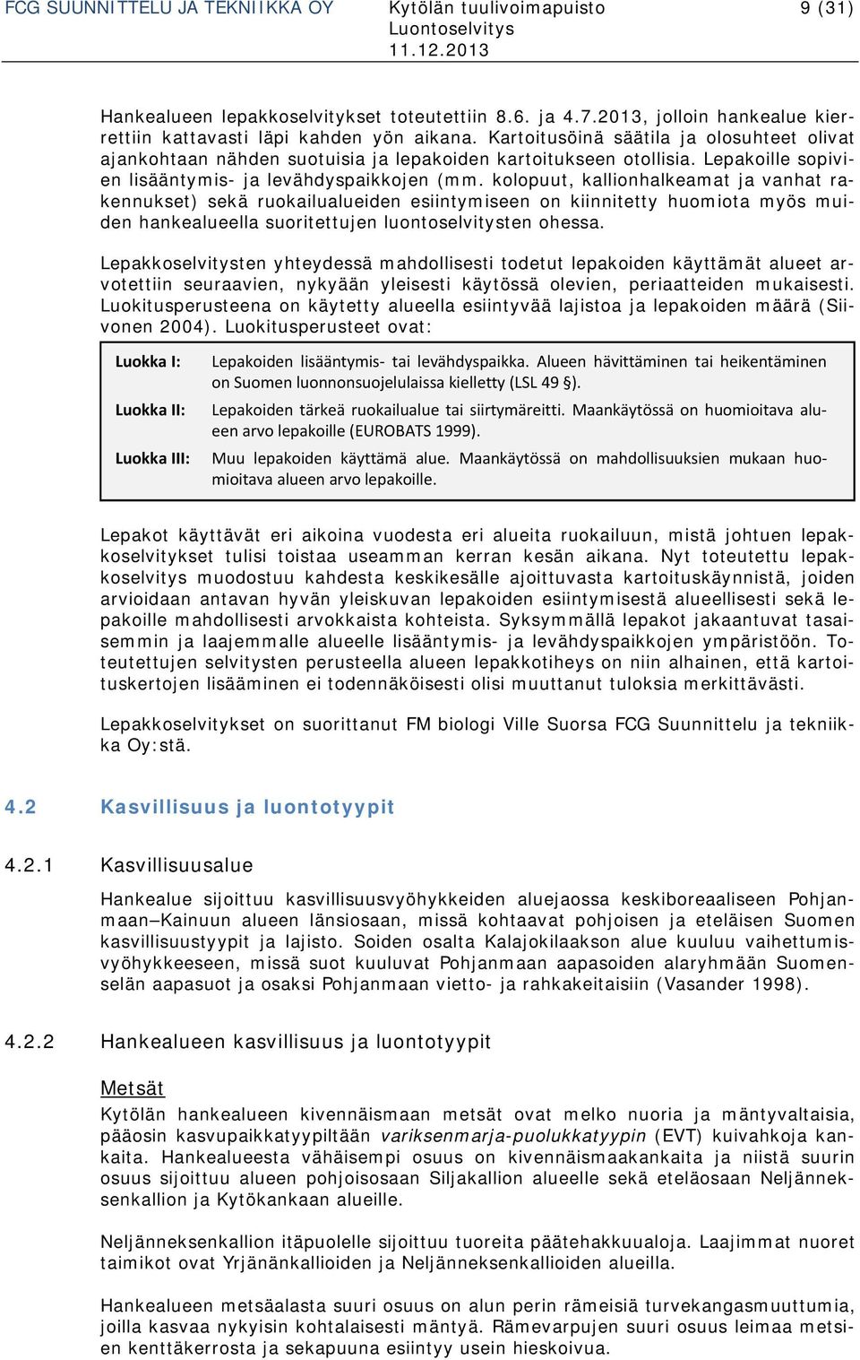 kolopuut, kallionhalkeamat ja vanhat rakennukset) sekä ruokailualueiden esiintymiseen on kiinnitetty huomiota myös muiden hankealueella suoritettujen luontoselvitysten ohessa.