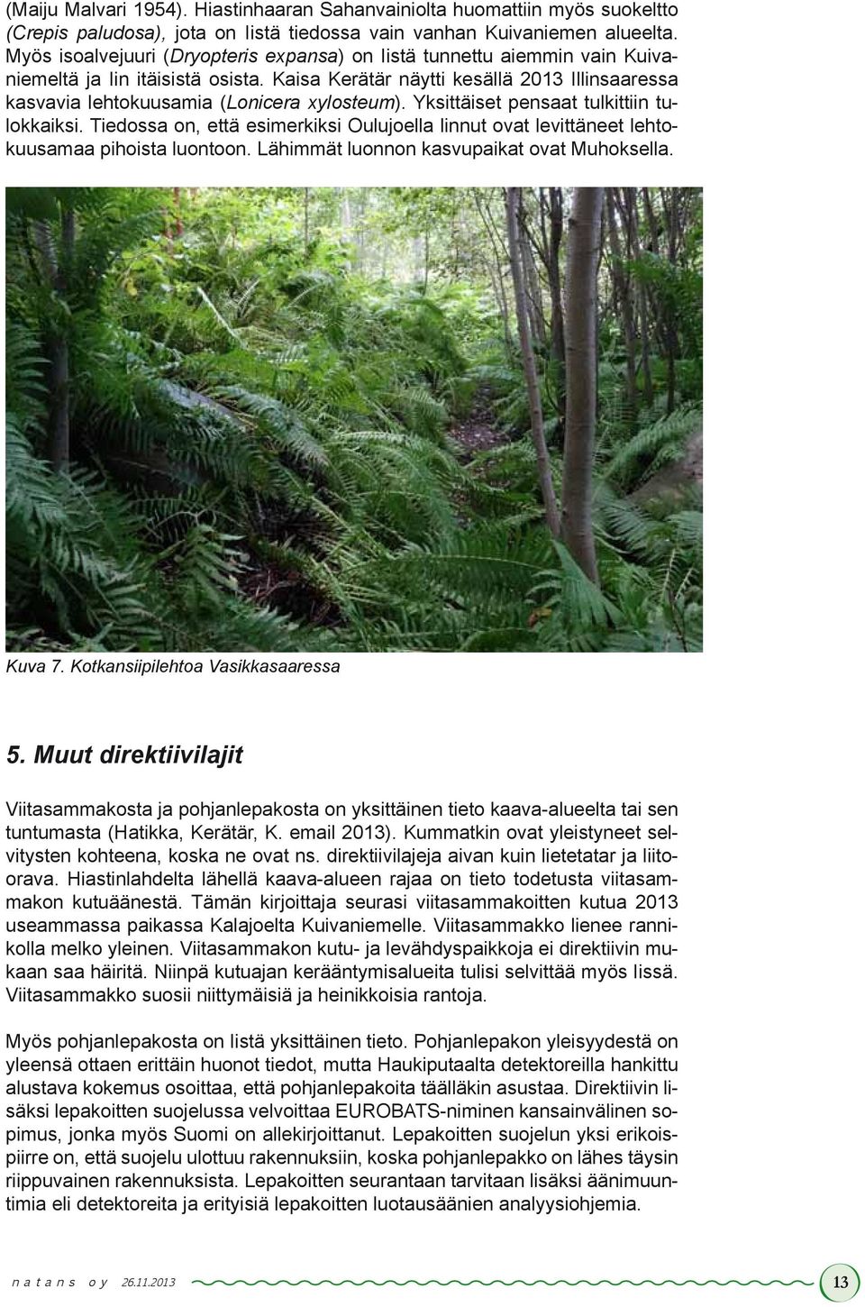 Kaisa Kerätär näytti kesällä 2013 Illinsaaressa kasvavia lehtokuusamia (Lonicera xylosteum). Yksittäiset pensaat tulkittiin tulokkaiksi.