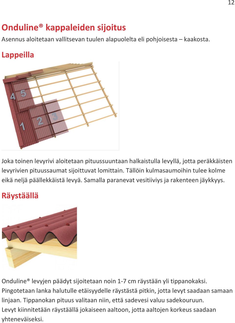 Tällöin kulmasaumoihin tulee kolme eikä neljä päällekkäistä levyä. Samalla paranevat vesitiiviys ja rakenteen jäykkyys.