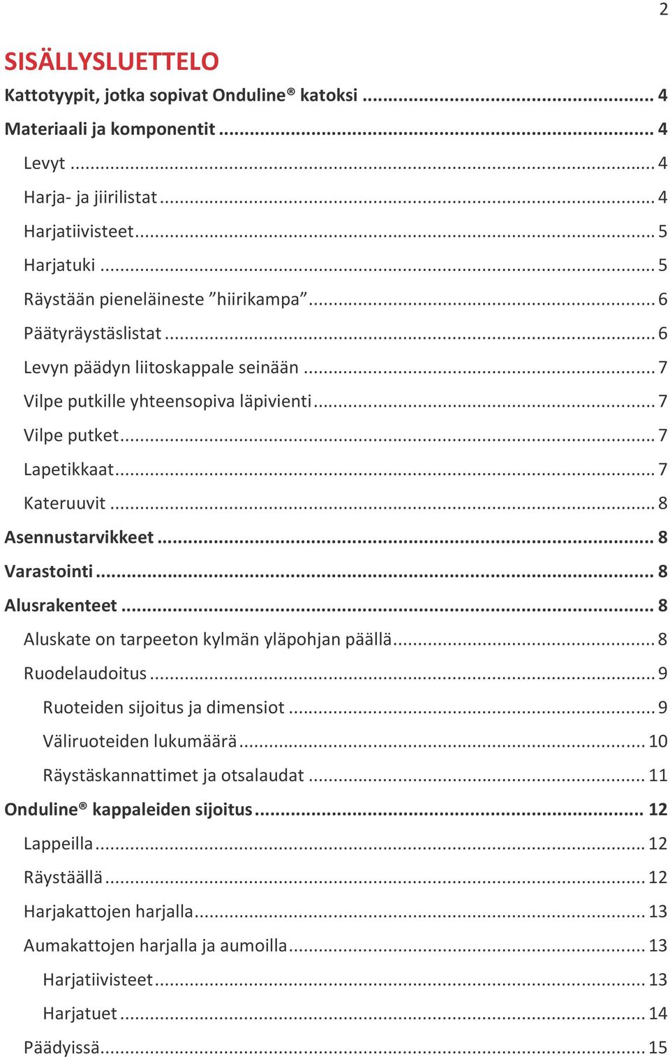 .. 8 Asennustarvikkeet... 8 Varastointi... 8 Alusrakenteet... 8 Aluskate on tarpeeton kylmän yläpohjan päällä... 8 Ruodelaudoitus... 9 Ruoteiden sijoitus ja dimensiot... 9 Väliruoteiden lukumäärä.