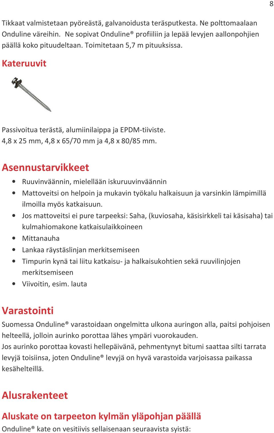 Asennustarvikkeet Ruuvinväännin, mielellään iskuruuvinväännin Mattoveitsi on helpoin ja mukavin työkalu halkaisuun ja varsinkin lämpimillä ilmoilla myös katkaisuun.