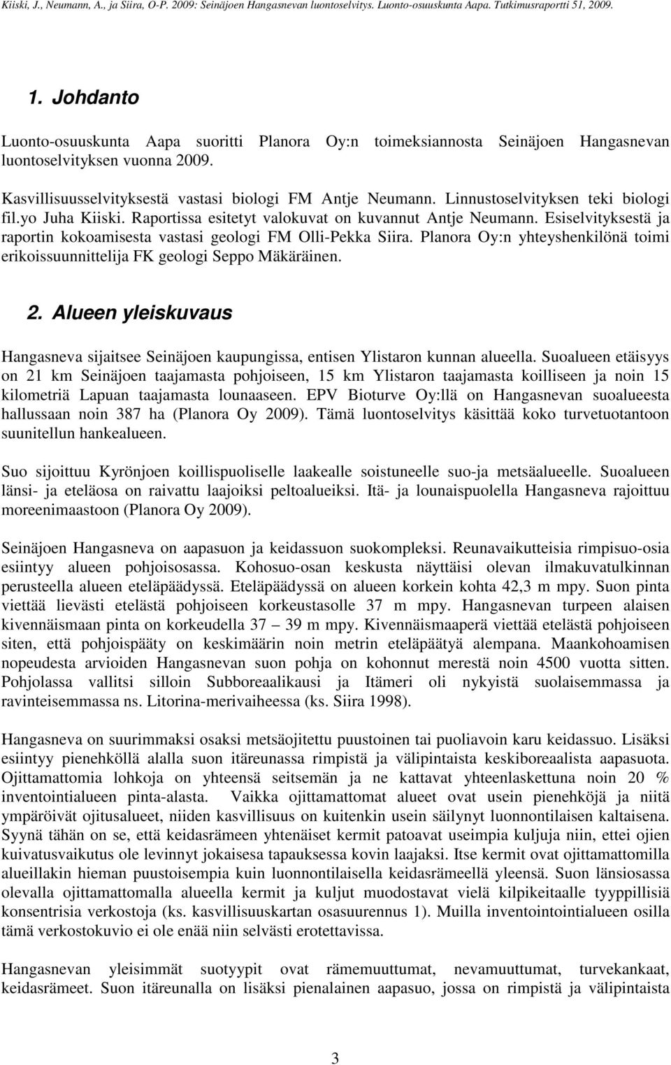 Planora Oy:n yhteyshenkilönä toimi erikoissuunnittelija FK geologi Seppo Mäkäräinen. 2. Alueen yleiskuvaus Hangasneva sijaitsee Seinäjoen kaupungissa, entisen Ylistaron kunnan alueella.