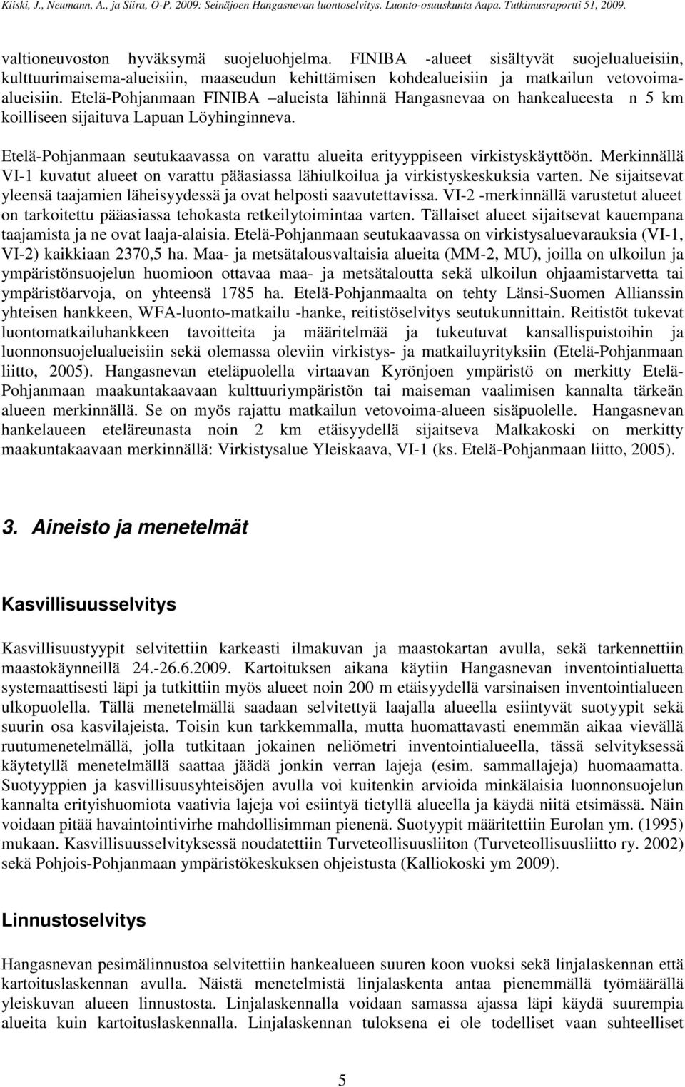 Etelä-Pohjanmaan seutukaavassa on varattu alueita erityyppiseen virkistyskäyttöön. Merkinnällä VI-1 kuvatut alueet on varattu pääasiassa lähiulkoilua ja virkistyskeskuksia varten.