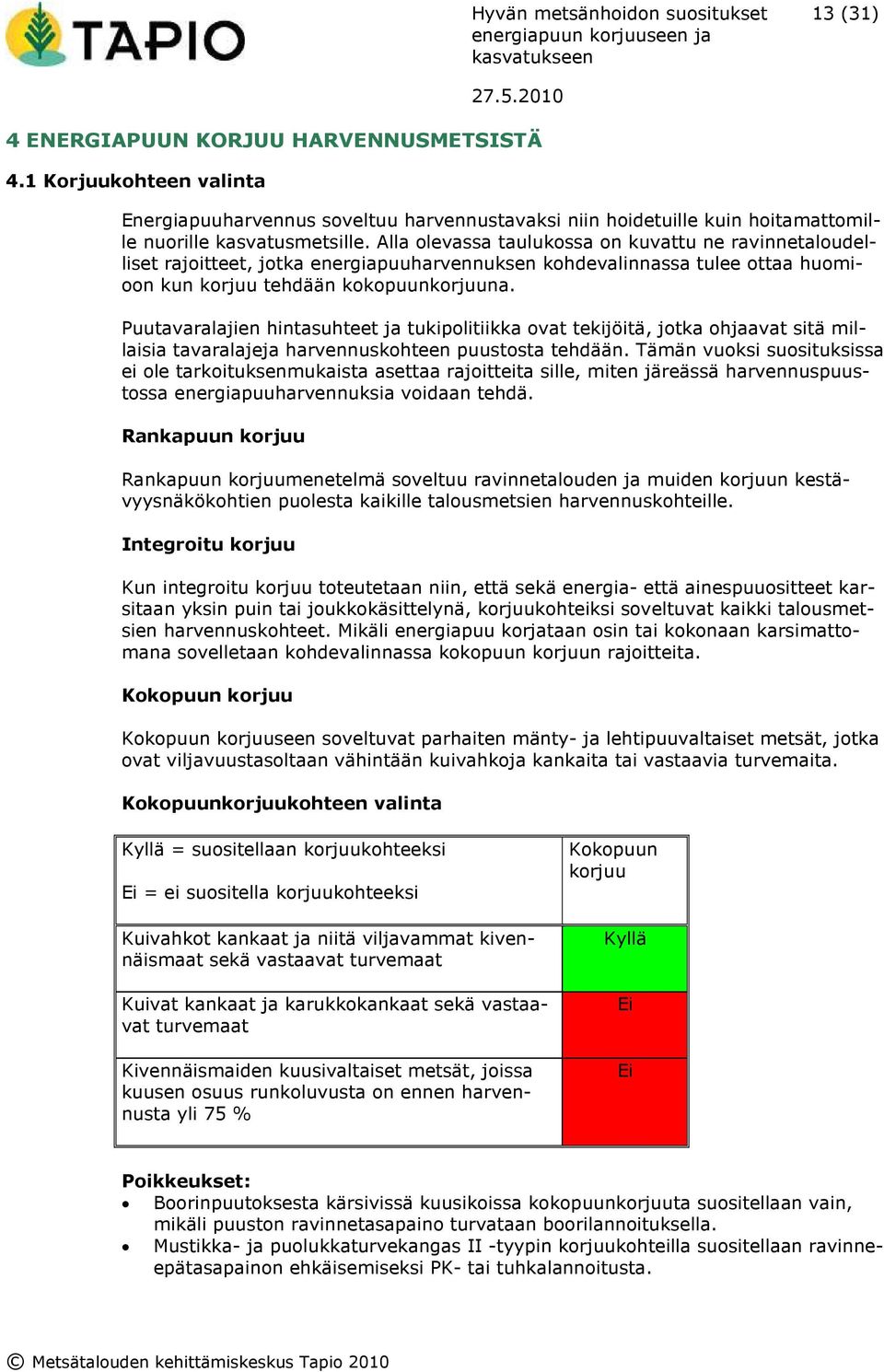 Puutavaralajien hintasuhteet ja tukipolitiikka ovat tekijöitä, jotka ohjaavat sitä millaisia tavaralajeja harvennuskohteen puustosta tehdään.