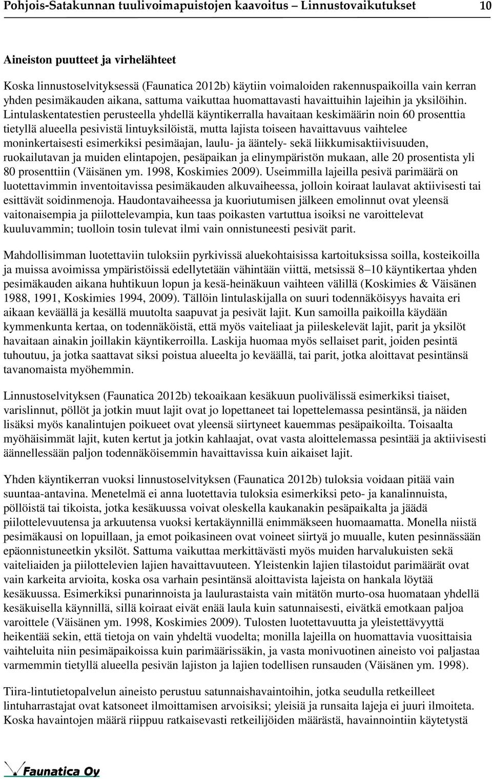 Lintulaskentatestien perusteella yhdellä käyntikerralla havaitaan keskimäärin noin 60 prosenttia tietyllä alueella pesivistä lintuyksilöistä, mutta lajista toiseen havaittavuus vaihtelee