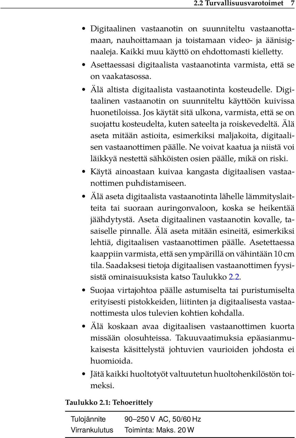 Jos käytät sitä ulkona, varmista, että se on suojattu kosteudelta, kuten sateelta ja roiskevedeltä. Älä aseta mitään astioita, esimerkiksi maljakoita, digitaalisen vastaanottimen päälle.