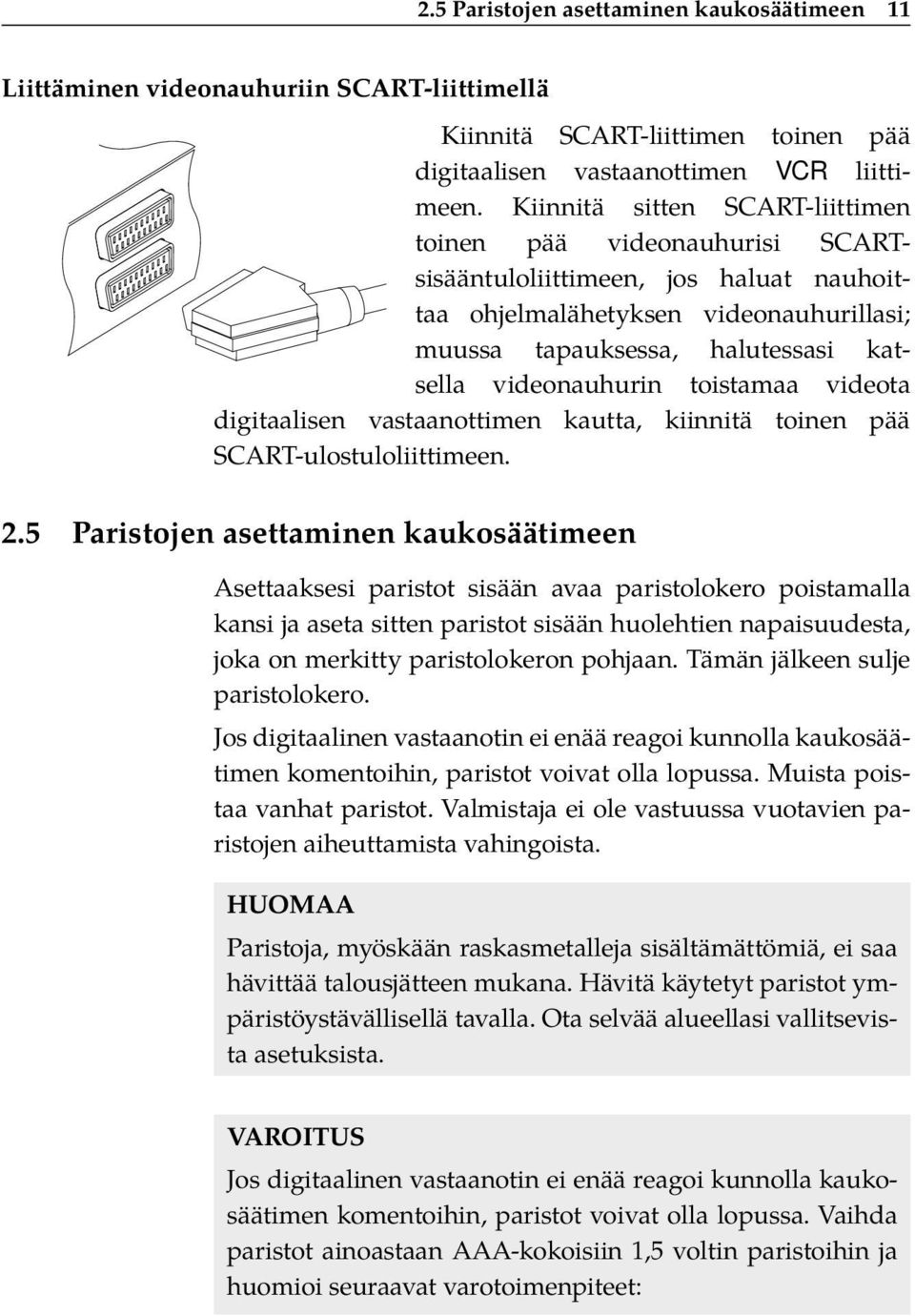 toistamaa videota digitaalisen vastaanottimen kautta, kiinnitä toinen pää SCART-ulostuloliittimeen. 2.