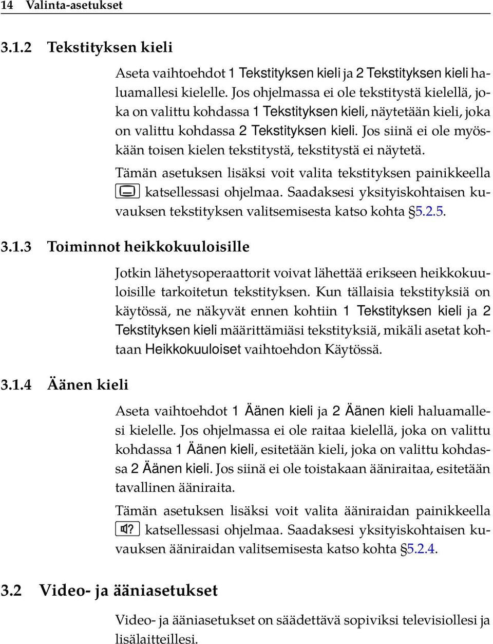 Jos siinä ei ole myöskään toisen kielen tekstitystä, tekstitystä ei näytetä. Tämän asetuksen lisäksi voit valita tekstityksen painikkeella katsellessasi ohjelmaa.