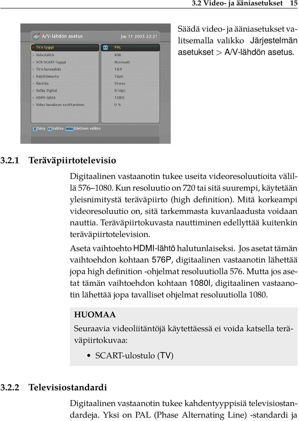 Teräväpiirtokuvasta nauttiminen edellyttää kuitenkin teräväpiirtotelevision. Aseta vaihtoehto HDMI-lähtö halutunlaiseksi.