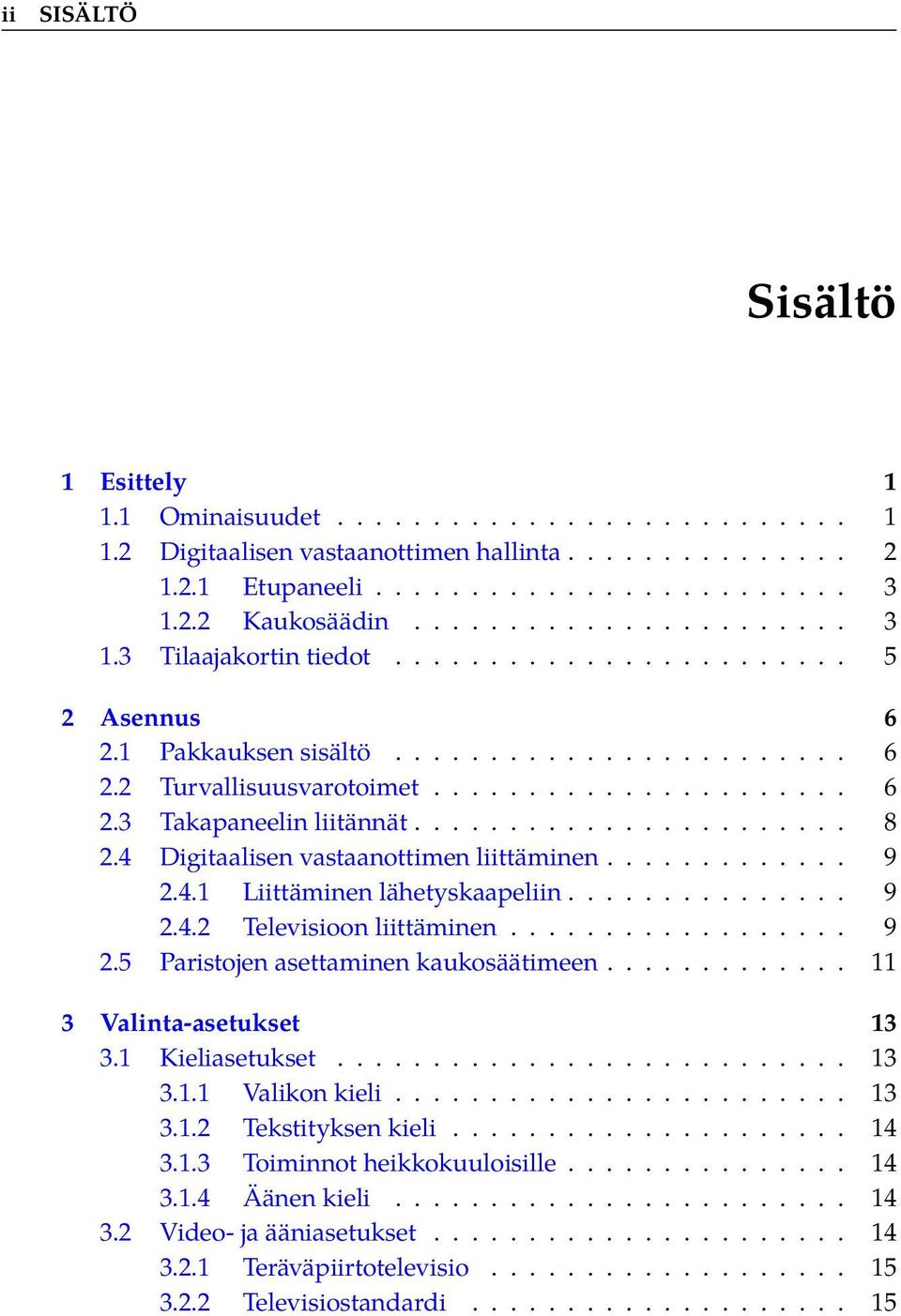 ...................... 8 2.4 Digitaalisen vastaanottimen liittäminen............. 9 2.4.1 Liittäminen lähetyskaapeliin............... 9 2.4.2 Televisioon liittäminen.................. 9 2.5 Paristojen asettaminen kaukosäätimeen.