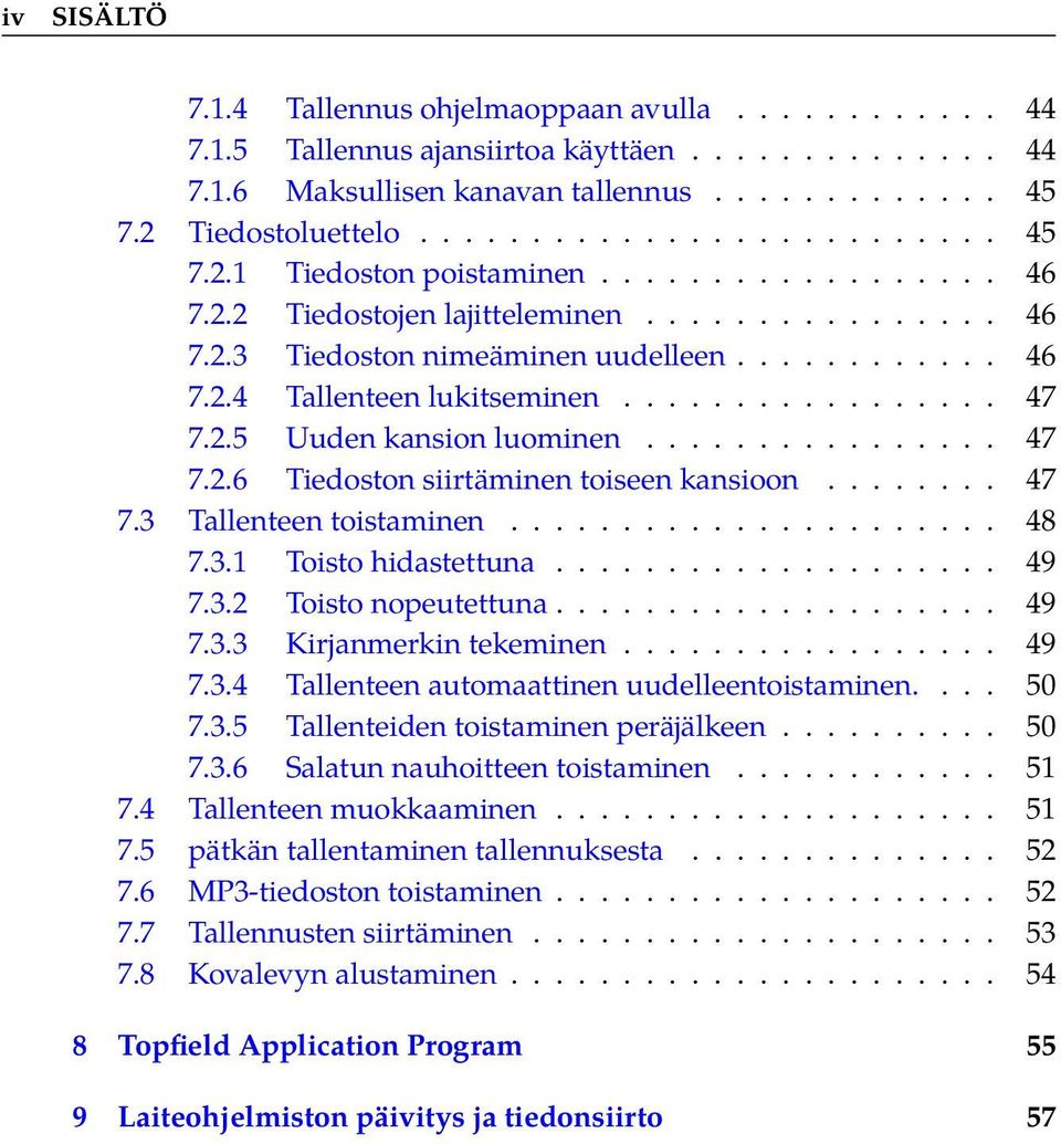 ............... 47 7.2.6 Tiedoston siirtäminen toiseen kansioon........ 47 7.3 Tallenteen toistaminen...................... 48 7.3.1 Toisto hidastettuna.................... 49 7.3.2 Toisto nopeutettuna.