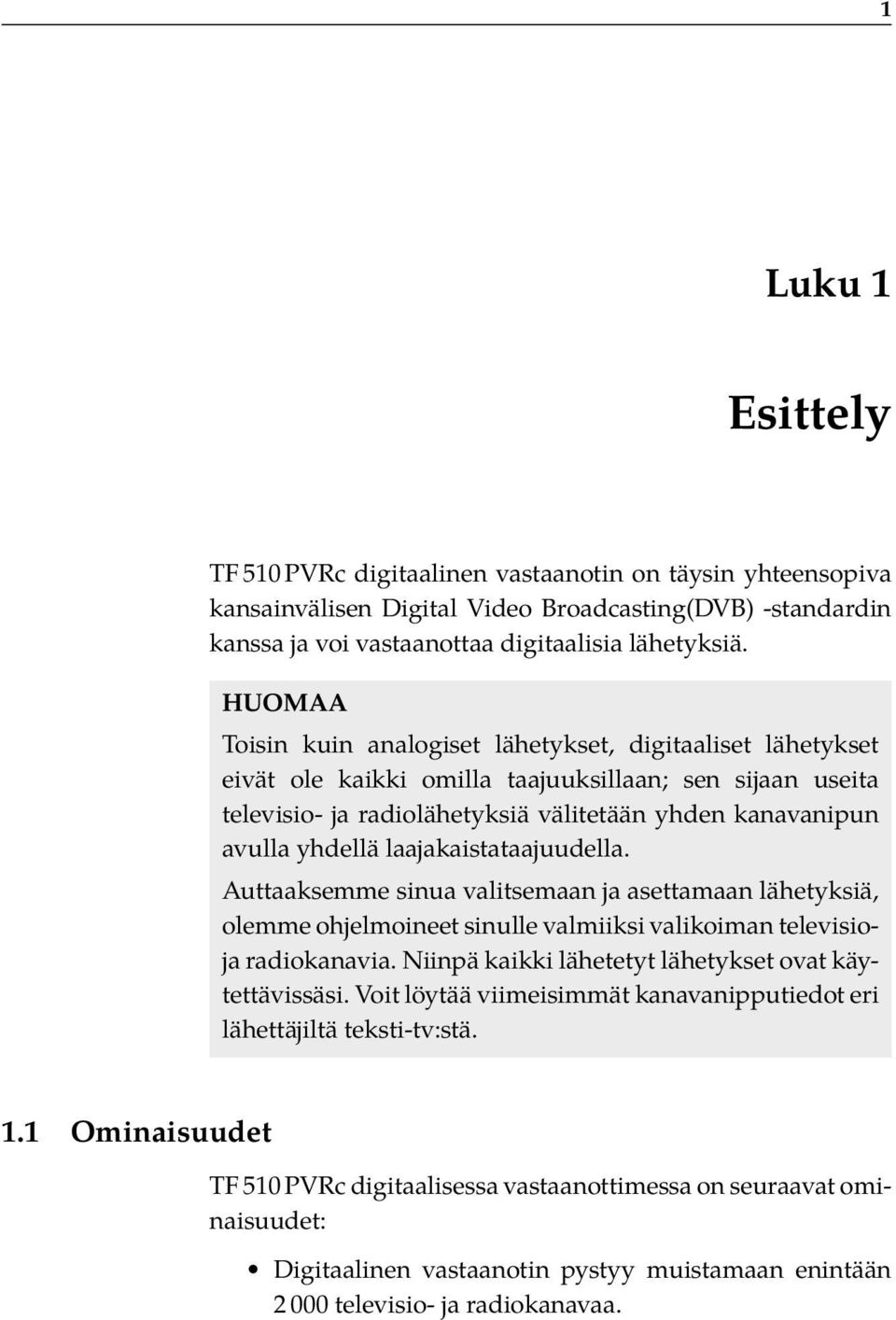 laajakaistataajuudella. Auttaaksemme sinua valitsemaan ja asettamaan lähetyksiä, olemme ohjelmoineet sinulle valmiiksi valikoiman televisioja radiokanavia.