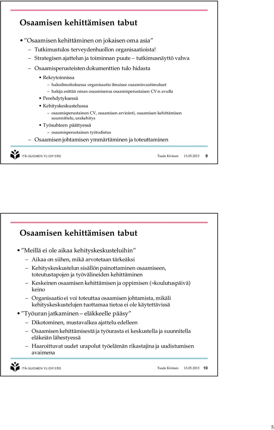 oman osaamisensa osaamisperustaisen CV:n avulla Perehdytyksessä Kehityskeskustelussa osaamisperustainen CV, osaamisen arviointi, osaamisen kehittämisen suunnittelu, urakehitys Työsuhteen päättyessä