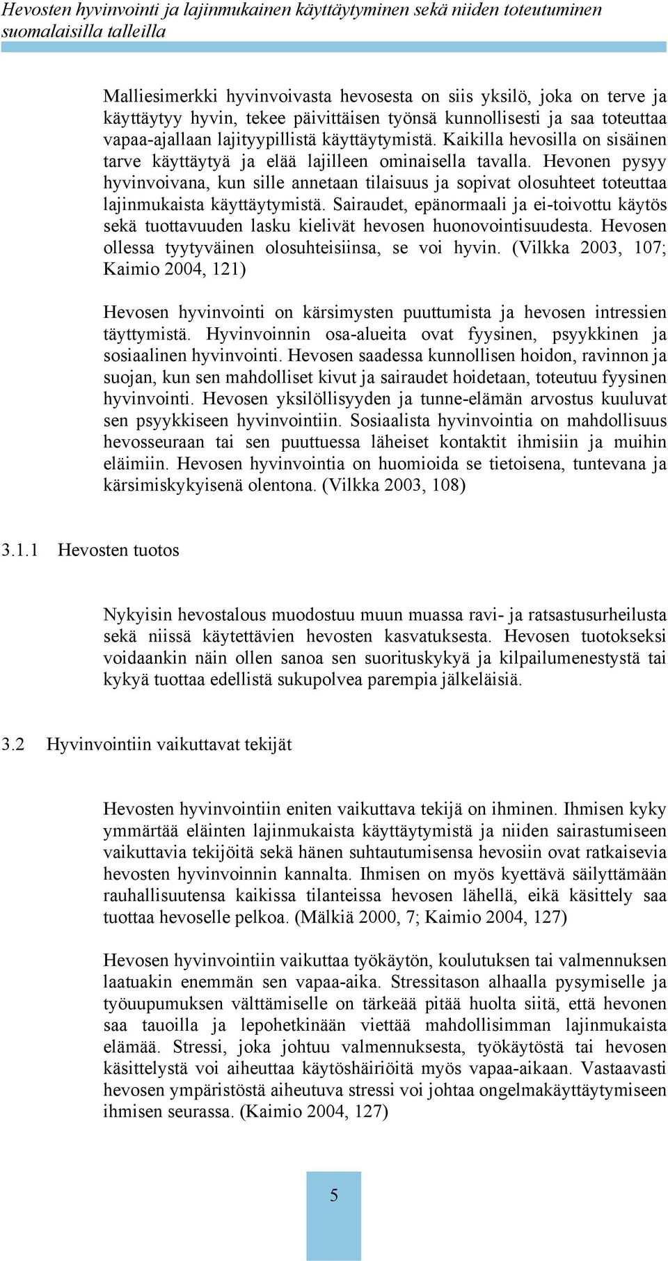 Hevonen pysyy hyvinvoivana, kun sille annetaan tilaisuus ja sopivat olosuhteet toteuttaa lajinmukaista käyttäytymistä.