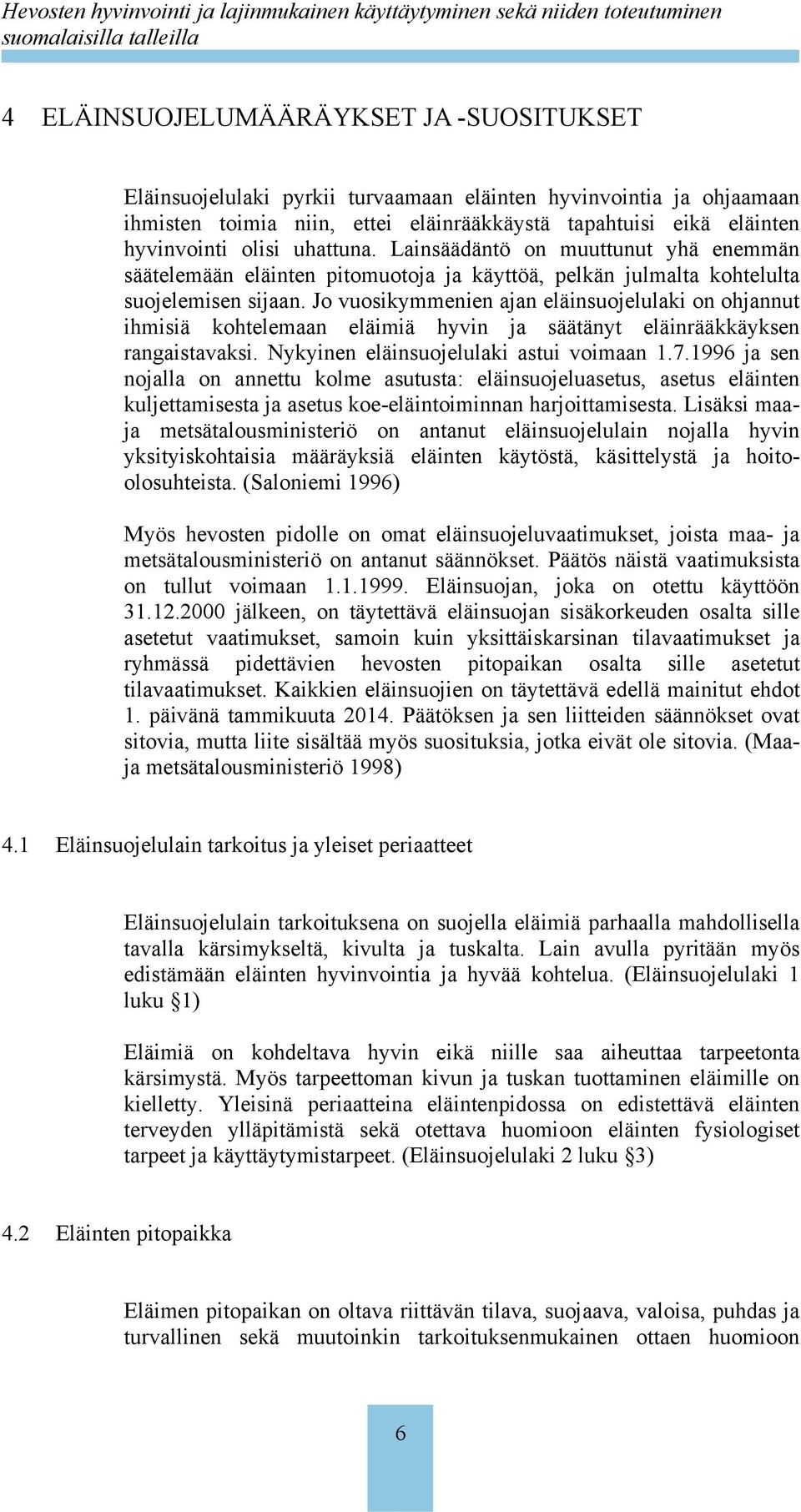 Jo vuosikymmenien ajan eläinsuojelulaki on ohjannut ihmisiä kohtelemaan eläimiä hyvin ja säätänyt eläinrääkkäyksen rangaistavaksi. Nykyinen eläinsuojelulaki astui voimaan 1.7.