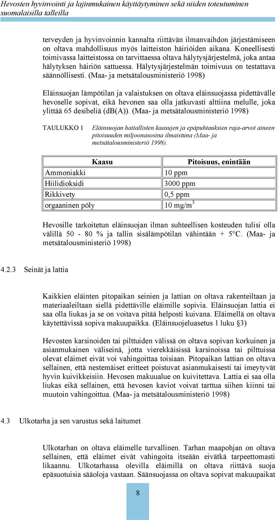 (Maa- ja metsätalousministeriö 1998) Eläinsuojan lämpötilan ja valaistuksen on oltava eläinsuojassa pidettävälle hevoselle sopivat, eikä hevonen saa olla jatkuvasti alttiina melulle, joka ylittää 65