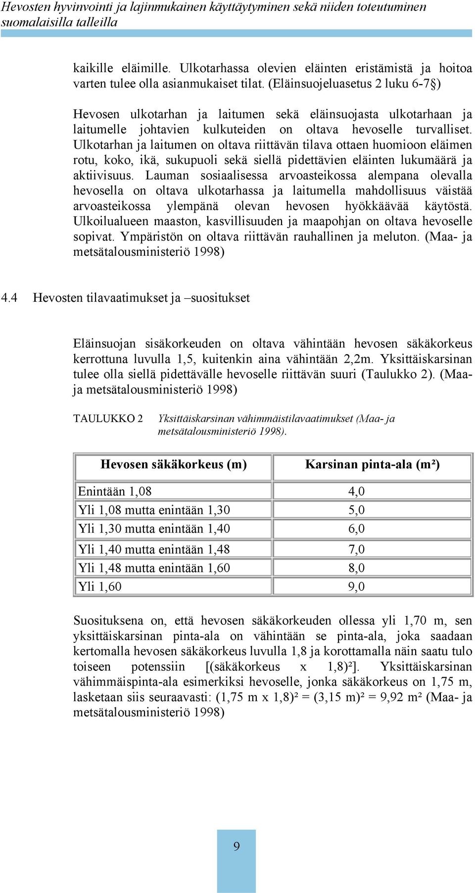 Ulkotarhan ja laitumen on oltava riittävän tilava ottaen huomioon eläimen rotu, koko, ikä, sukupuoli sekä siellä pidettävien eläinten lukumäärä ja aktiivisuus.