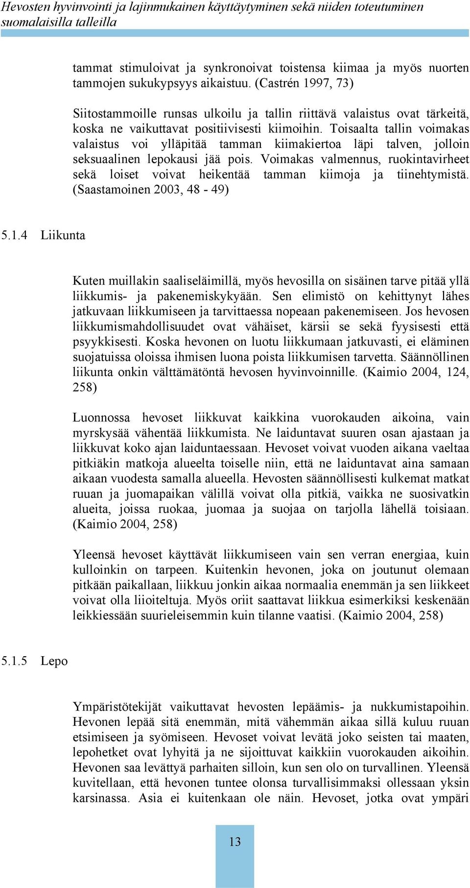 Toisaalta tallin voimakas valaistus voi ylläpitää tamman kiimakiertoa läpi talven, jolloin seksuaalinen lepokausi jää pois.