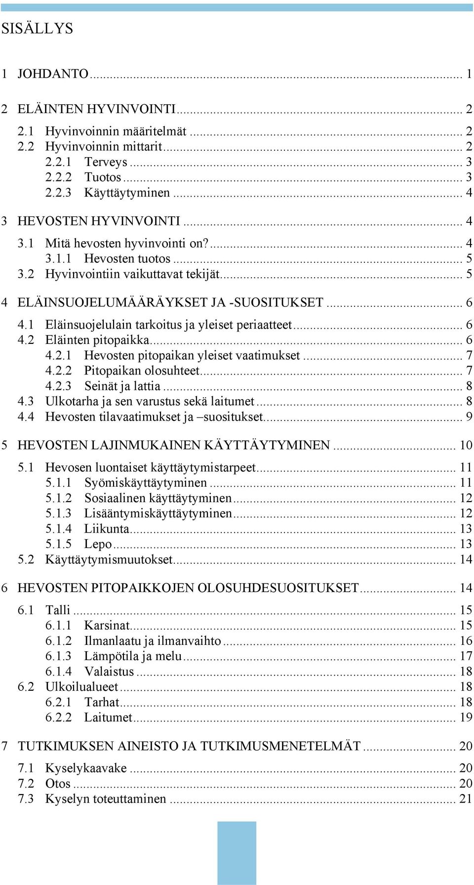 1 Eläinsuojelulain tarkoitus ja yleiset periaatteet... 6 4.2 Eläinten pitopaikka... 6 4.2.1 Hevosten pitopaikan yleiset vaatimukset... 7 4.2.2 Pitopaikan olosuhteet... 7 4.2.3 Seinät ja lattia... 8 4.