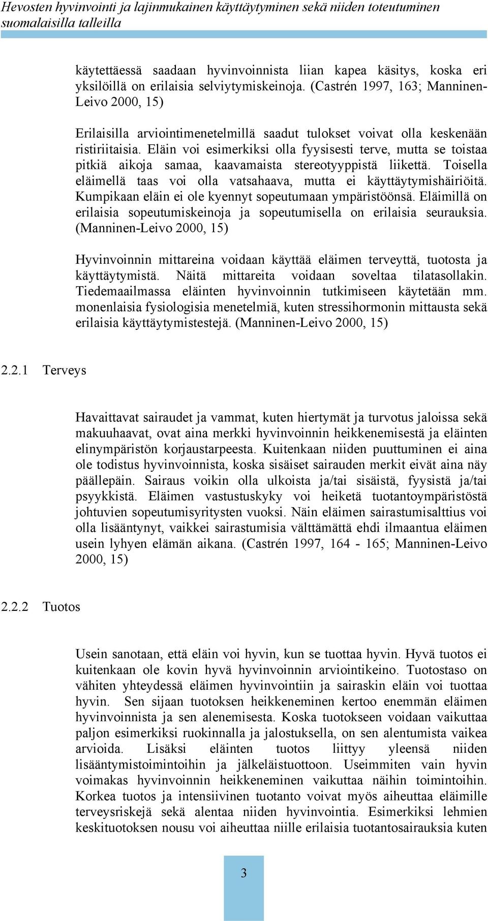 Eläin voi esimerkiksi olla fyysisesti terve, mutta se toistaa pitkiä aikoja samaa, kaavamaista stereotyyppistä liikettä. Toisella eläimellä taas voi olla vatsahaava, mutta ei käyttäytymishäiriöitä.