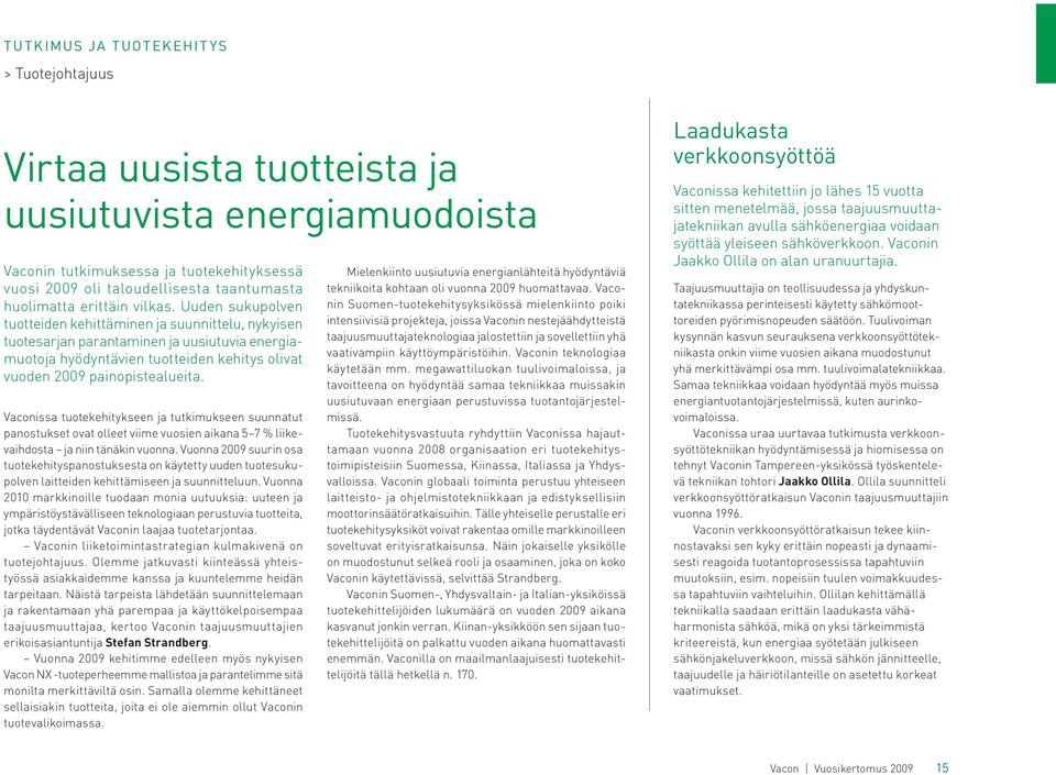 Uuden sukupolven tuotteiden kehittäminen ja suunnittelu, nykyisen tuotesarjan parantaminen ja uusiutuvia energiamuotoja hyödyntävien tuotteiden kehitys olivat vuoden 2009 painopistealueita.