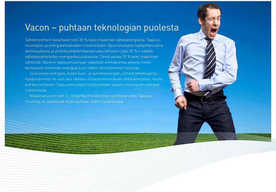 Tämä vastaa 10 % koko maailman sähköstä. Vaconin taajuusmuuttajat säästävät elinkaarensa aikana moninkertaisesti enemmän energiaa kuin niiden valmistaminen kuluttaa.