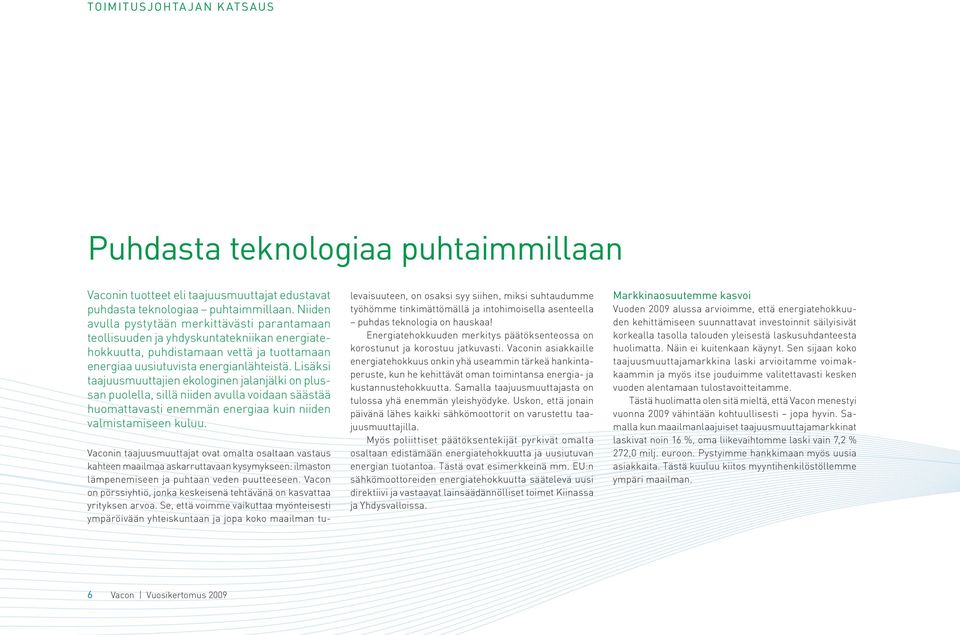 Lisäksi taajuusmuuttajien ekologinen jalanjälki on plussan puolella, sillä niiden avulla voidaan säästää huomattavasti enemmän energiaa kuin niiden valmistamiseen kuluu.