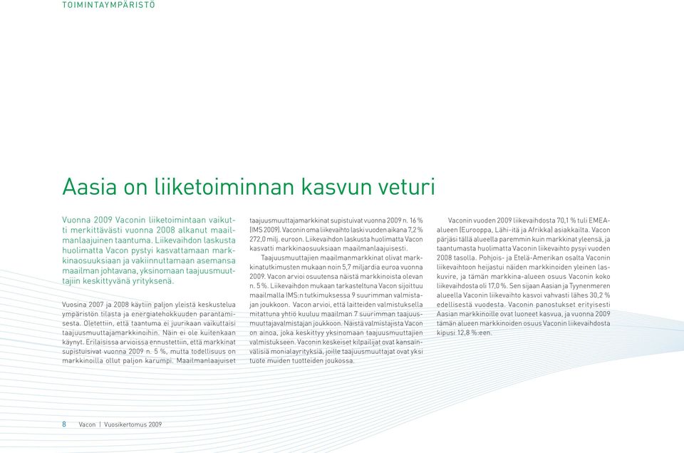 Vuosina 2007 ja 2008 käytiin paljon yleistä keskustelua ympäristön tilasta ja energiatehokkuuden parantamisesta. Oletettiin, että taantuma ei juurikaan vaikuttaisi taajuusmuuttajamarkkinoihin.