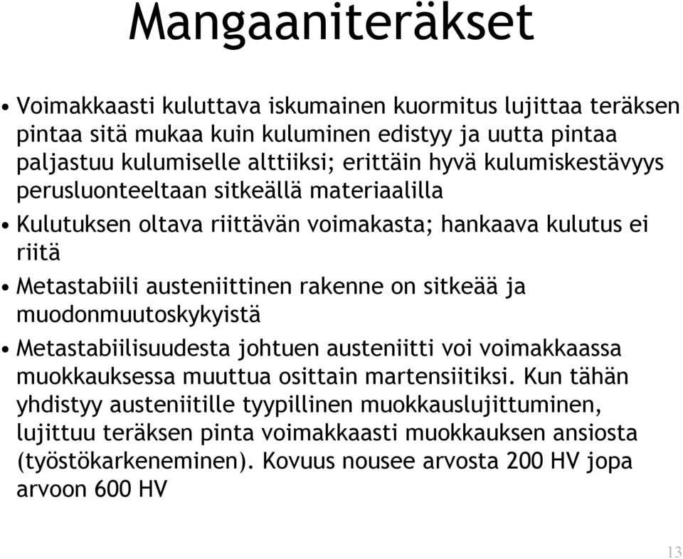 rakenne on sitkeää ja muodonmuutoskykyistä Metastabiilisuudesta johtuen austeniitti voi voimakkaassa muokkauksessa muuttua osittain martensiitiksi.