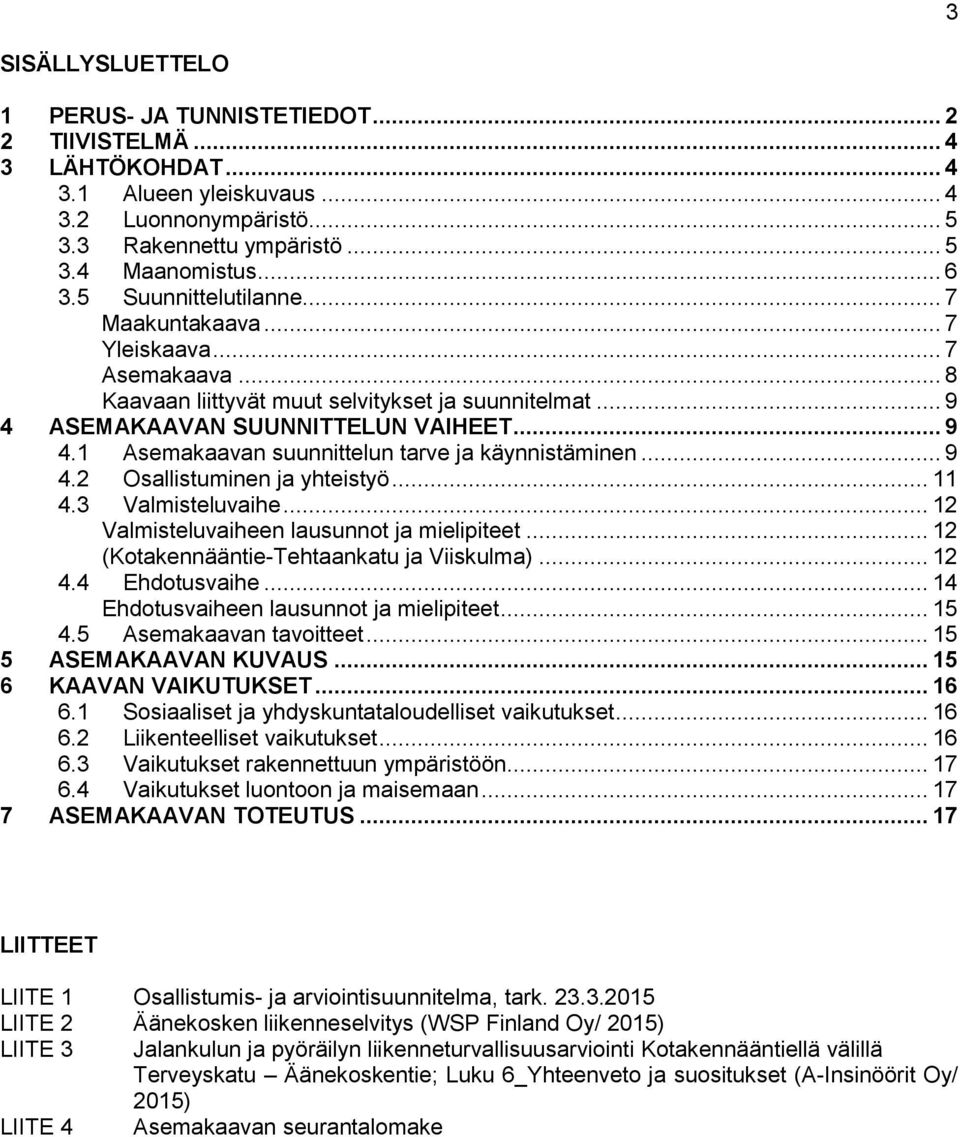 .. 9 4.2 Osallistuminen ja yhteistyö... 11 4.3 Valmisteluvaihe... 12 Valmisteluvaiheen lausunnot ja mielipiteet... 12 (Kotakennääntie-Tehtaankatu ja Viiskulma)... 12 4.4 Ehdotusvaihe.